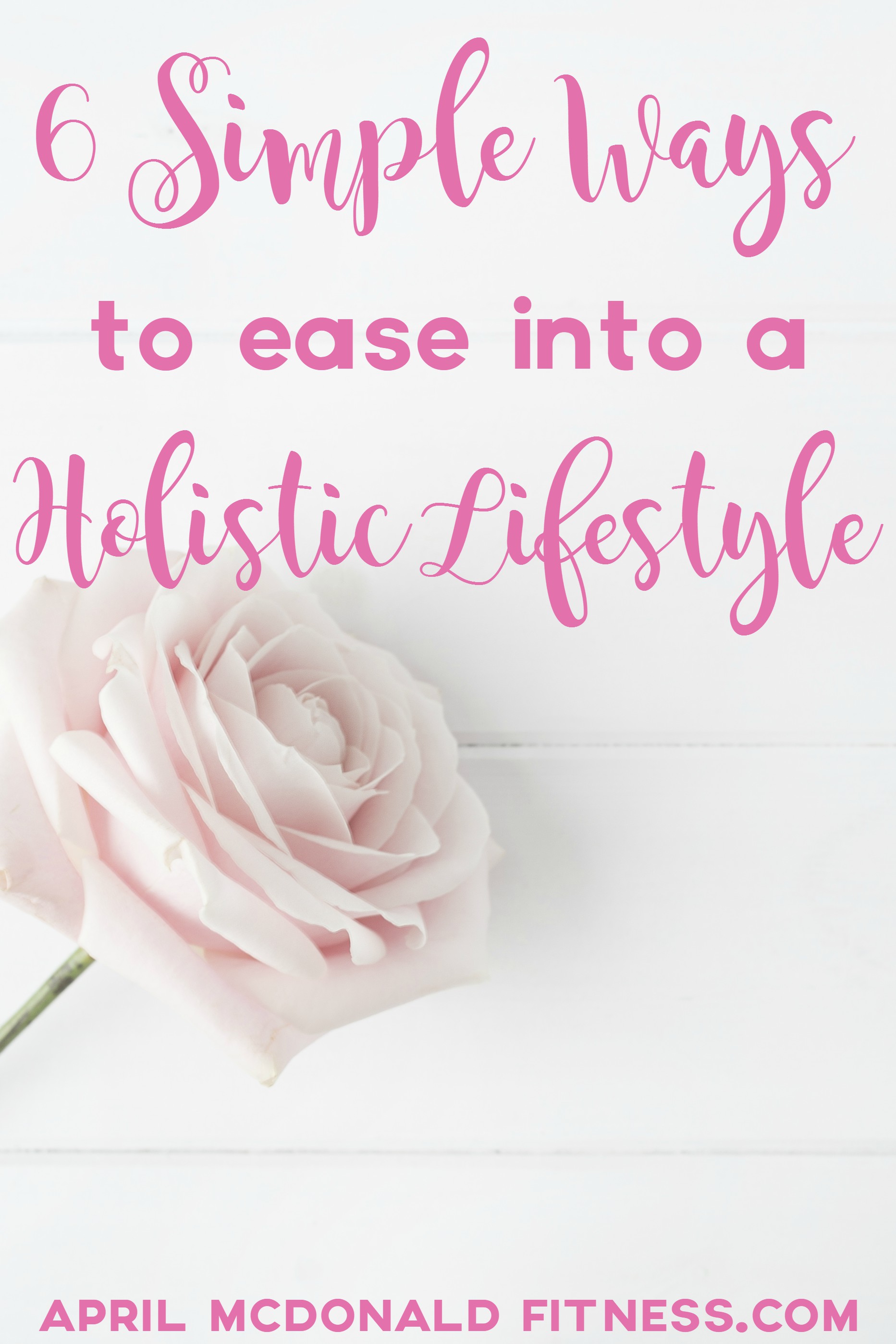 Learning to live a holistic lifestyle doesn't have to be hard. Take it step by step. Start with these 6 simple steps to ease into a holistic lifestyle.