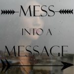 Turn Your MESS into a MESSAGE