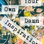 Be Your Own Damn Inspiration