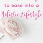 6 Simple Ways to Ease Into a Holistic Lifestyle