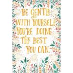 Be Gentle With Yourself, You Are Doing The Best You Can
